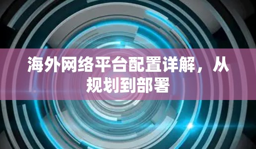 海外网络平台配置详解，从规划到部署