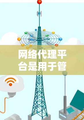 网络代理平台是用于管理和控制网络流量、安全监控、内容过滤等功能的软件或服务。以下是一些常用的网络代理平台和工具的下载和使用方法 网络代理平台是用于管理和控制网络流量、安全监控、内容过滤等功能的软件或服务。以下是一些常用的网络代理平台和工具的下载和使用方法