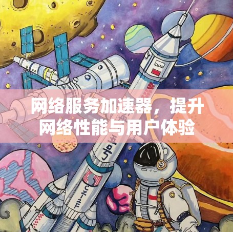 网络服务加速器,提升网络性能与用户体验