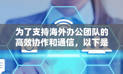 为了支持海外办公团队的高效协作和通信,以下是一些精选的网络工具,涵盖了文件协作、实时沟通、安全保护、项目管理等多个方面 为了支持海外办公团队的高效协作和通信,以下是一些精选的网络工具,涵盖了文件协作、实时沟通、安全保护、项目管理等多个方面
