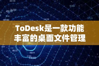 ToDesk是一款功能丰富的桌面文件管理工具,旨在帮助用户更高效地组织和管理桌面上的文件。以下是对ToDesk的详细介绍和步骤指南 ToDesk是一款功能丰富的桌面文件管理工具,旨在帮助用户更高效地组织和管理桌面上的文件。以下是对ToDesk的详细介绍和步骤指南