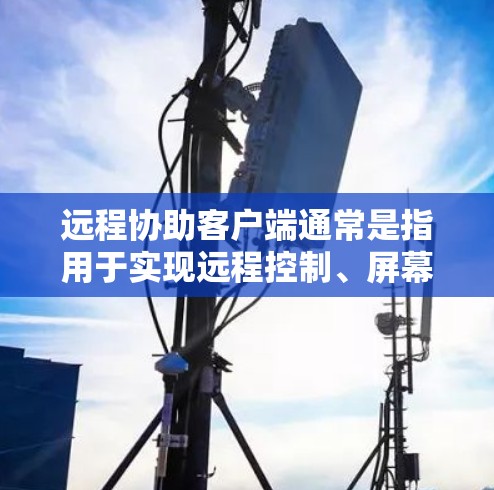 远程协助客户端通常是指用于实现远程控制、屏幕共享或文件传输的软件或服务。这些工具可以让支持技术人员远程访问客户端的设备,提供技术支持或进行操作。以下是一些常见的远程协助客户端及其功能 远程协助客户端通常是指用于实现远程控制、屏幕共享或文件传输的软件或服务。这些工具可以让支持技术人员远程访问客户端的设备,提供技术支持或进行操作。以下是一些常见的远程协助客户端及其功能