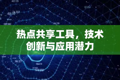 热点共享工具,技术创新与应用潜力 热点共享工具,技术创新与应用潜力