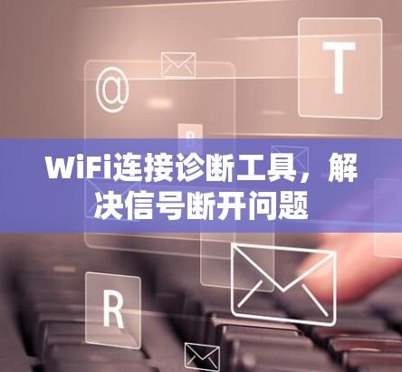 WiFi连接诊断工具，解决信号断开问题