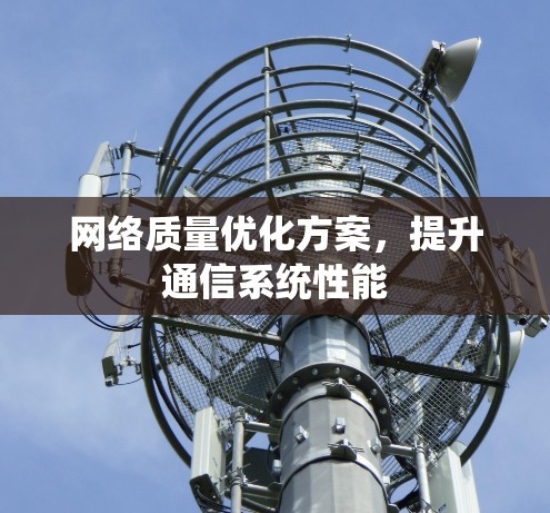 网络质量优化方案，提升通信系统性能