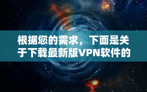 根据您的需求，下面是关于下载最新版VPN软件的分步指南