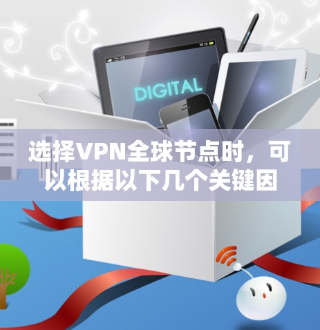 选择VPN全球节点时,可以根据以下几个关键因素来做出最佳选择 选择VPN全球节点时,可以根据以下几个关键因素来做出最佳选择