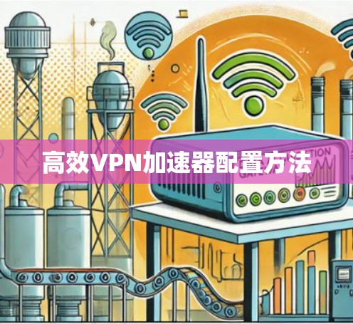 高效VPN加速器配置方法