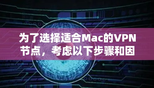 为了选择适合Mac的VPN节点，考虑以下步骤和因素