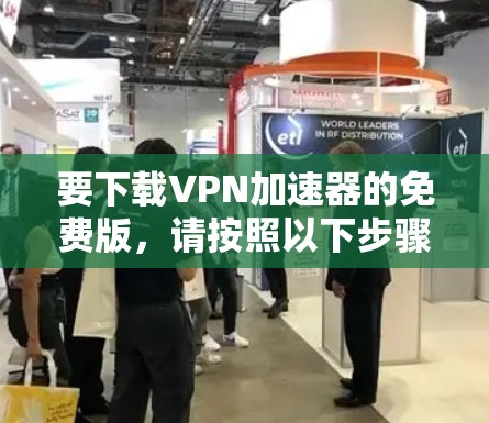 要下载VPN加速器的免费版，请按照以下步骤操作