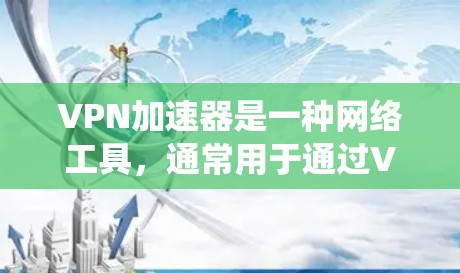 VPN加速器是一种网络工具,通常用于通过VPN(虚拟专用网络)加速访问互联网资源,尤其是绕过地区限制或访问被限制的网站和服务。以下是使用VPN加速器的体验和相关信息 VPN加速器是一种网络工具,通常用于通过VPN(虚拟专用网络)加速访问互联网资源,尤其是绕过地区限制或访问被限制的网站和服务。以下是使用VPN加速器的体验和相关信息