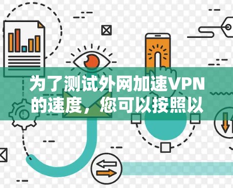 为了测试外网加速VPN的速度,您可以按照以下步骤使用适当的工具 为了测试外网加速VPN的速度,您可以按照以下步骤使用适当的工具