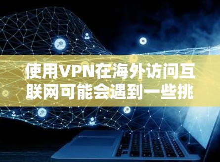 使用VPN在海外访问互联网可能会遇到一些挑战和限制。以下是一份详细的VPN海外使用指南,帮助您安全和有效地使用VPN 使用VPN在海外访问互联网可能会遇到一些挑战和限制。以下是一份详细的VPN海外使用指南,帮助您安全和有效地使用VPN