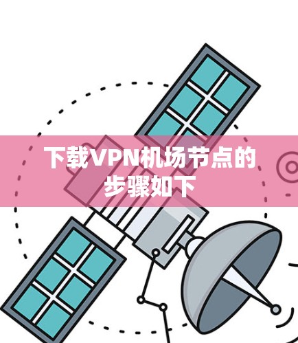 下载VPN机场节点的步骤如下 下载VPN机场节点的步骤如下