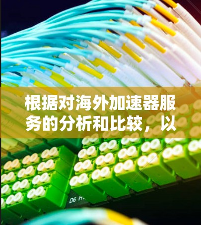 根据对海外加速器服务的分析和比较,以下是推荐排行,基于速度、稳定性、隐私保护、服务器位置和用户反馈等因素 根据对海外加速器服务的分析和比较,以下是推荐排行,基于速度、稳定性、隐私保护、服务器位置和用户反馈等因素