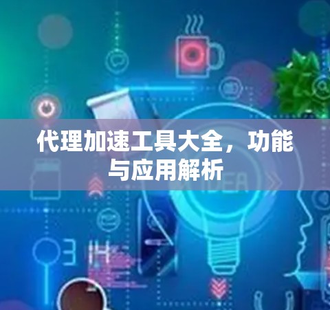 代理加速工具大全，功能与应用解析