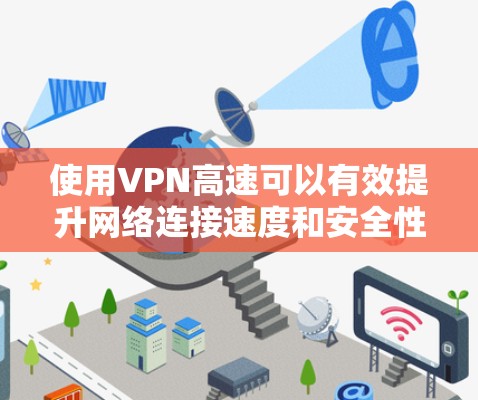 使用VPN高速可以有效提升网络连接速度和安全性。以下是详细的步骤指南 使用VPN高速可以有效提升网络连接速度和安全性。以下是详细的步骤指南