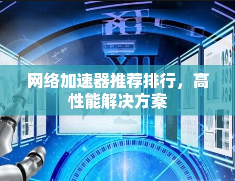 网络加速器推荐排行,高性能解决方案 网络加速器推荐排行,高性能解决方案