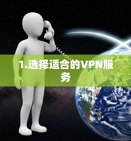 1.选择适合的VPN服务