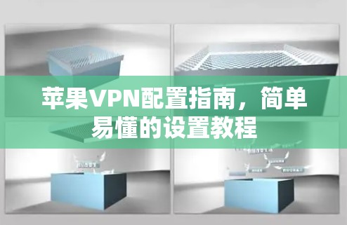 苹果VPN配置指南，简单易懂的设置教程