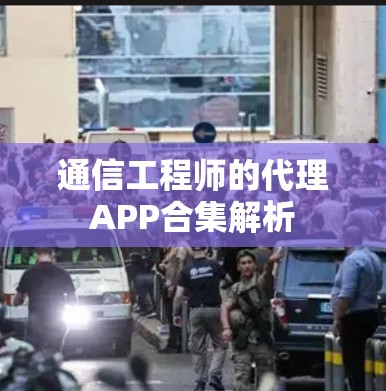 通信工程师的代理APP合集解析