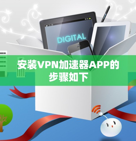 安装VPN加速器APP的步骤如下 安装VPN加速器APP的步骤如下