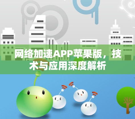 网络加速APP苹果版，技术与应用深度解析