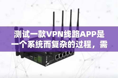 测试一款VPN线路APP是一个系统而复杂的过程,需要涵盖多个方面。以下是一个有条理的测试计划和步骤指南,帮助您全面评估APP的性能和质量 测试一款VPN线路APP是一个系统而复杂的过程,需要涵盖多个方面。以下是一个有条理的测试计划和步骤指南,帮助您全面评估APP的性能和质量