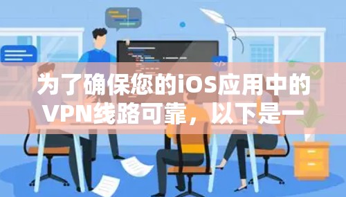 为了确保您的iOS应用中的VPN线路可靠，以下是一个有条理的测试步骤指南