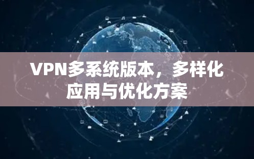 VPN多系统版本,多样化应用与优化方案 VPN多系统版本,多样化应用与优化方案