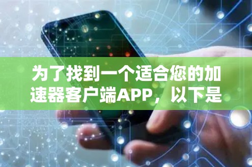 为了找到一个适合您的加速器客户端APP，以下是分步指南
