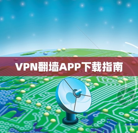 VPN翻墙APP下载指南 VPN翻墙APP下载指南