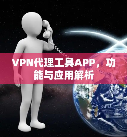 VPN代理工具APP，功能与应用解析