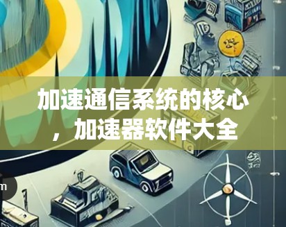 加速通信系统的核心，加速器软件大全