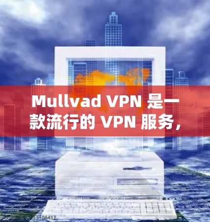 Mullvad VPN 是一款流行的 VPN 服务，支持多种平台，包括 Windows。以下是使用 Mullvad VPN 在 Windows 上的客户端的步骤和信息