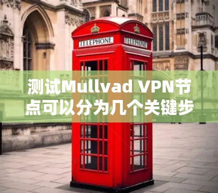 测试Mullvad VPN节点可以分为几个关键步骤，以确保其连接稳定、速度快且提供有效的隐私保护。以下是一个详细的测试指南