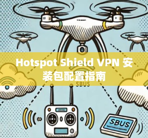 Hotspot Shield VPN 安装包配置指南