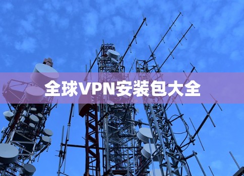 全球VPN安装包大全