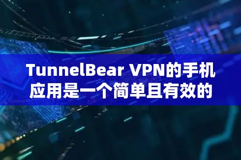 TunnelBear VPN的手机应用是一个简单且有效的工具,帮助用户保护隐私并访问受限制的内容。以下是使用步骤和关键信息