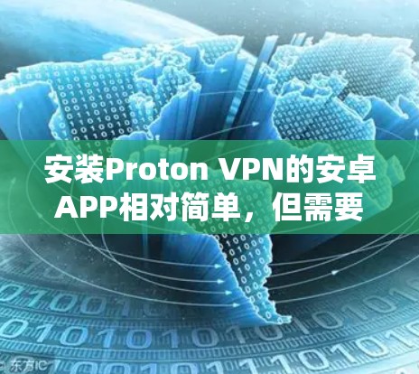 安装Proton VPN的安卓APP相对简单，但需要注意以下几点以确保安全和成功