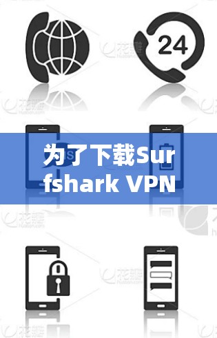 为了下载Surfshark VPN的安卓软件,请按照以下步骤操作