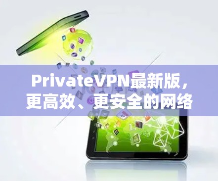 PrivateVPN最新版,更高效、更安全的网络隐私保护方案