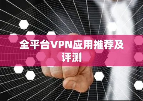 全平台VPN应用推荐及评测