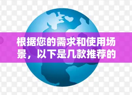 根据您的需求和使用场景,以下是几款推荐的VPN服务器APP