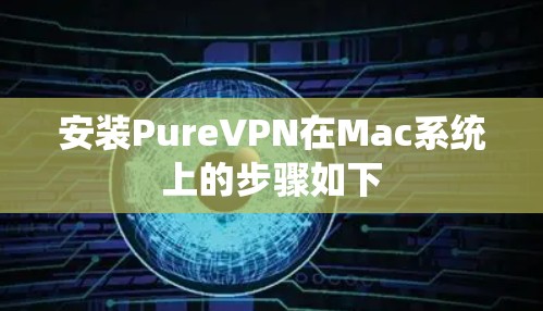 安装PureVPN在Mac系统上的步骤如下 安装PureVPN在Mac系统上的步骤如下