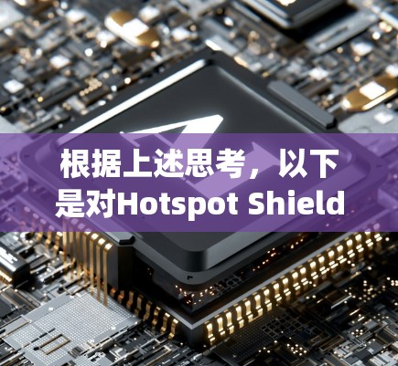 根据上述思考,以下是对Hotspot Shield VPN的分析和建议 根据上述思考,以下是对Hotspot Shield VPN的分析和建议