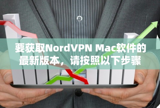 要获取NordVPN Mac软件的最新版本，请按照以下步骤操作