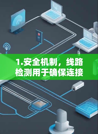1.安全机制,线路检测用于确保连接的安全性,防止数据被窃取或篡改。这包括检查连接的稳定性和防止中间人干扰