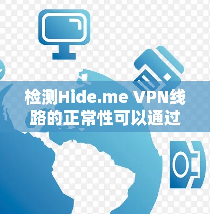 检测Hide.me VPN线路的正常性可以通过以下步骤进行