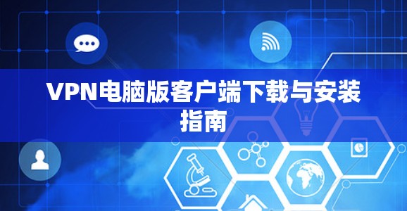 VPN电脑版客户端下载与安装指南